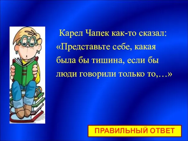 Карел Чапек как-то сказал: «Представьте себе, какая была бы тишина, если