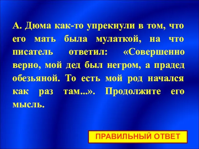 А. Дюма как-то упрекнули в том, что его мать была мулаткой,