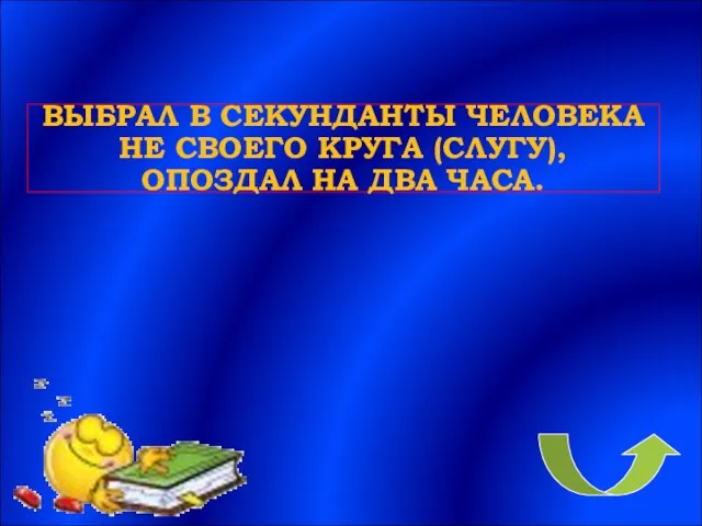 ВЫБРАЛ В СЕКУНДАНТЫ ЧЕЛОВЕКА НЕ СВОЕГО КРУГА (СЛУГУ), ОПОЗДАЛ НА ДВА ЧАСА.