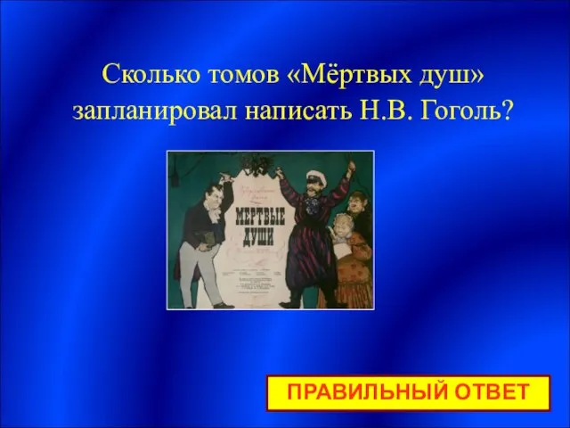 ПРАВИЛЬНЫЙ ОТВЕТ Сколько томов «Мёртвых душ» запланировал написать Н.В. Гоголь? Он