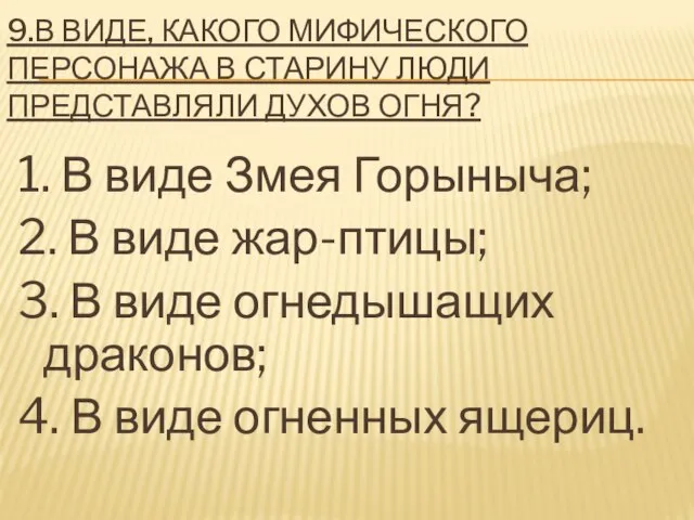 9.В ВИДЕ, КАКОГО МИФИЧЕСКОГО ПЕРСОНАЖА В СТАРИНУ ЛЮДИ ПРЕДСТАВЛЯЛИ ДУХОВ ОГНЯ?