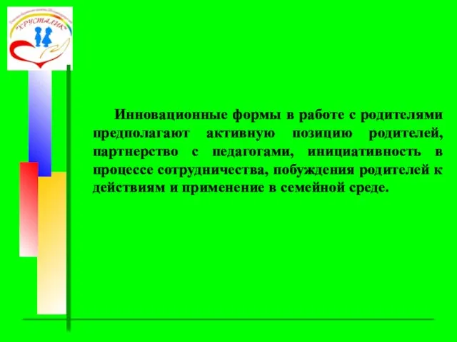 Инновационные формы в работе с родителями предполагают активную позицию родителей, партнерство