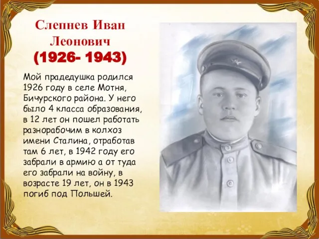 Слепнев Иван Леонович (1926- 1943) Мой прадедушка родился 1926 году в