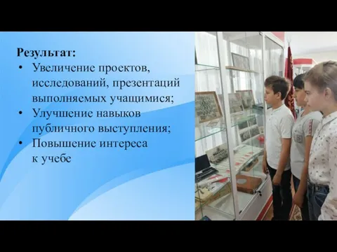 Результат: Увеличение проектов, исследований, презентаций выполняемых учащимися; Улучшение навыков публичного выступления; Повышение интереса к учебе