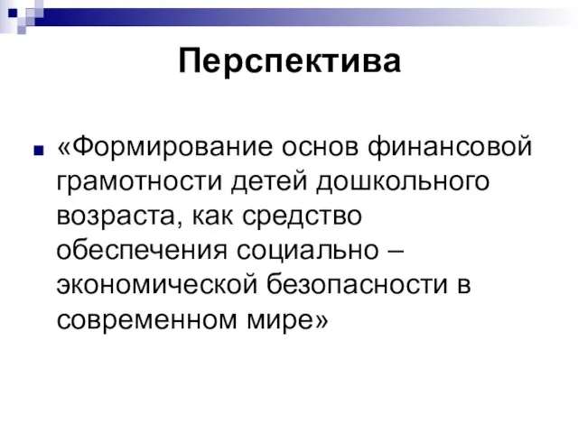 Перспектива «Формирование основ финансовой грамотности детей дошкольного возраста, как средство обеспечения