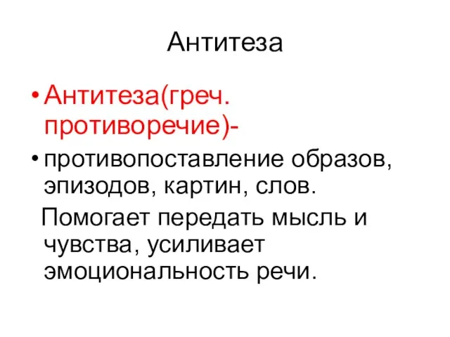 Антитеза Антитеза(греч. противоречие)- противопоставление образов, эпизодов, картин, слов. Помогает передать мысль и чувства, усиливает эмоциональность речи.