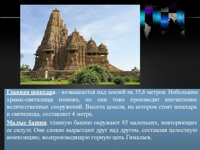 Главная шикхара.– возвышается над землей на 35,6 метров. Небольшие храмы-святилища пониже,