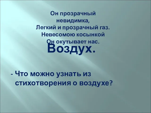 Он прозрачный невидимка, Легкий и прозрачный газ. Невесомою косынкой Он окутывает