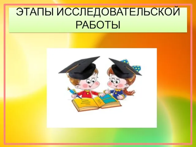 ЭТАПЫ ИССЛЕДОВАТЕЛЬСКОЙ РАБОТЫ