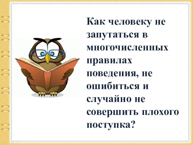 Как человеку не запутаться в многочисленных правилах поведения, не ошибиться и случайно не совершить плохого поступка?