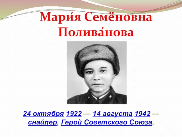 Мари́я Семёновна Полива́нова 24 октября 1922 — 14 августа 1942 — снайпер, Герой Советского Союза.