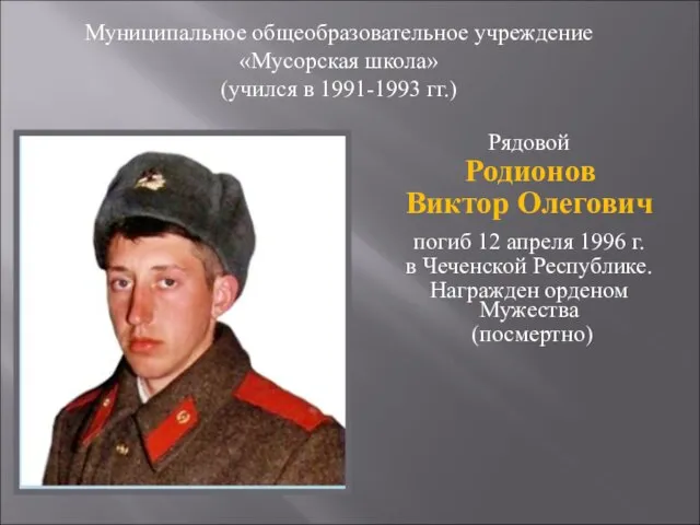 Рядовой Родионов Виктор Олегович погиб 12 апреля 1996 г. в Чеченской