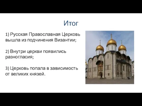 Итог 1) Русская Православная Церковь вышла из подчинения Византии; 2) Внутри