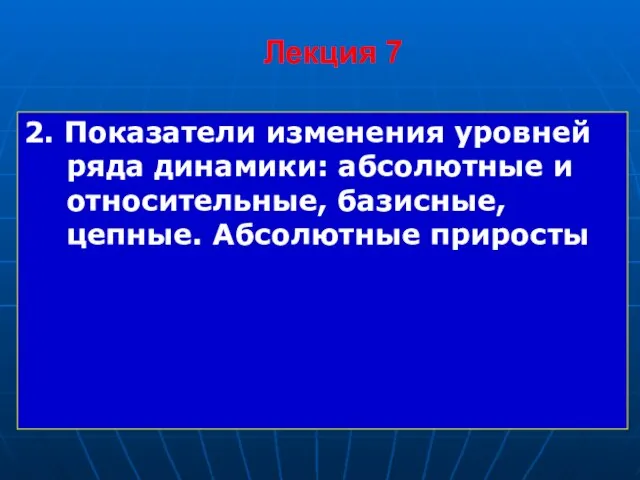 Лекция 7 2. Показатели изменения уровней ряда динамики: абсолютные и относительные, базисные, цепные. Абсолютные приросты