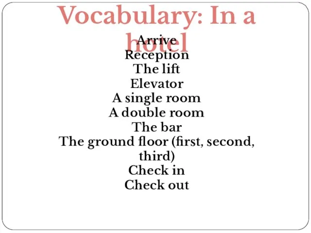 Vocabulary: In a hotel Arrive Reception The lift Elevator A single