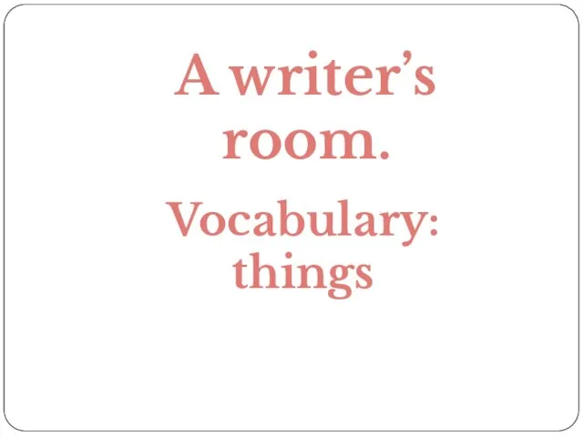 A writer’s room. Vocabulary: things