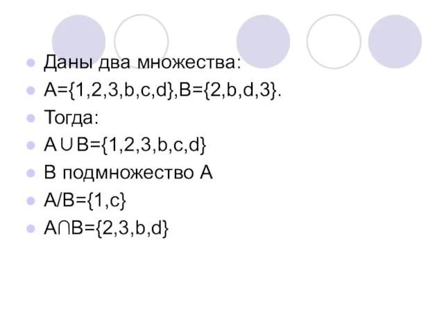 Даны два множества: А={1,2,3,b,c,d},В={2,b,d,3}. Тогда: A∪B={1,2,3,b,c,d} B подмножество А А/В={1,c} A∩B={2,3,b,d}