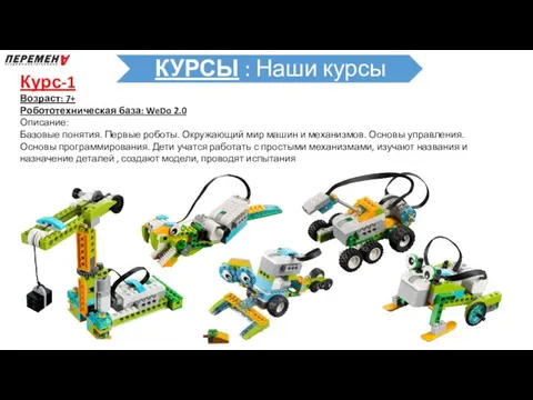 Курс-1 Возраст: 7+ Робототехническая база: WeDo 2.0 Описание: Базовые понятия. Первые