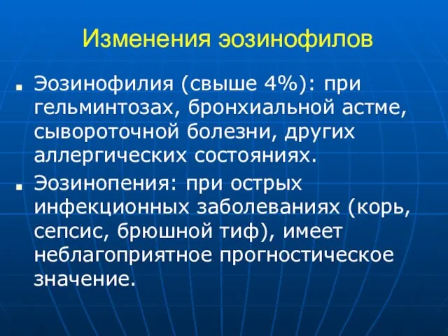 Изменения эозинофилов Эозинофилия (свыше 4%): при гельминтозах, бронхиальной астме, сывороточной болезни,