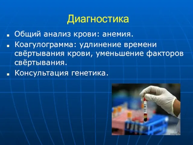 Диагностика Общий анализ крови: анемия. Коагулограмма: удлинение времени свёртывания крови, уменьшение факторов свёртывания. Консультация генетика.