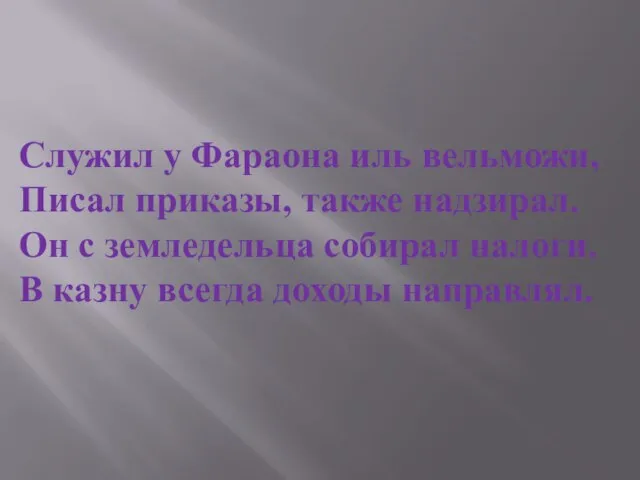 Служил у Фараона иль вельможи, Писал приказы, также надзирал. Он с