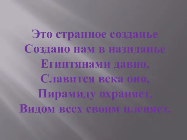 Это странное созданье Создано нам в назиданье Египтянами давно. Славится века