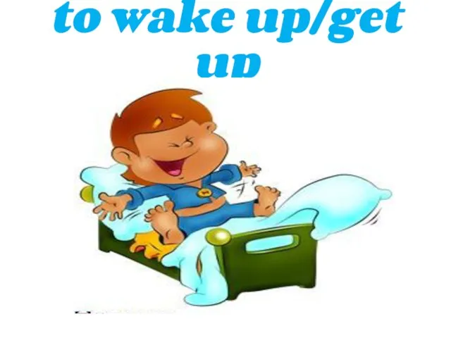 to wake up/get up