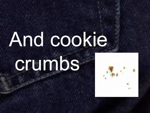 And cookie crumbs