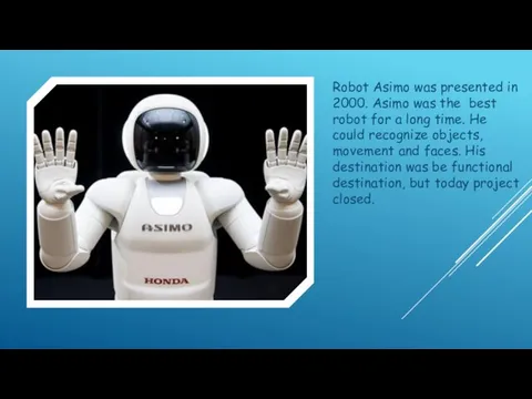 Robot Asimo was presented in 2000. Asimo was the best robot