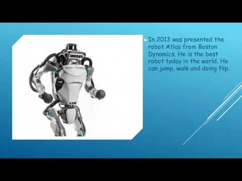 In 2013 was presented the robot Atlas from Boston Dynamics. He