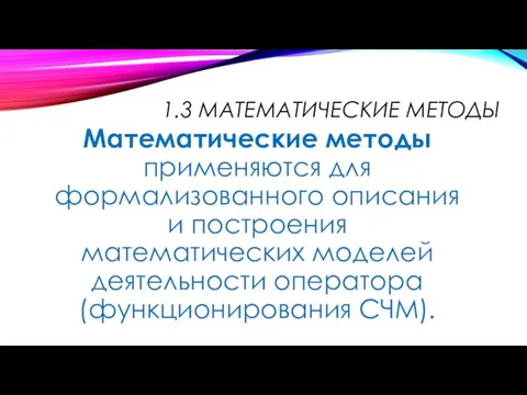 1.3 МАТЕМАТИЧЕСКИЕ МЕТОДЫ Математические методы применяются для формализованного описания и построения