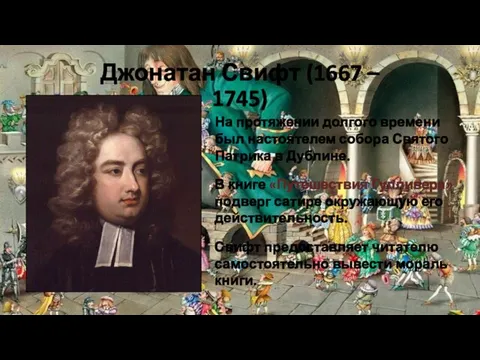 Джонатан Свифт (1667 – 1745) На протяжении долгого времени был настоятелем