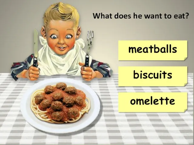 meatballs omelette biscuits What does he want to eat?