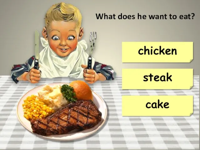 steak cake chicken What does he want to eat?