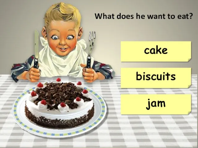 cake jam biscuits What does he want to eat?