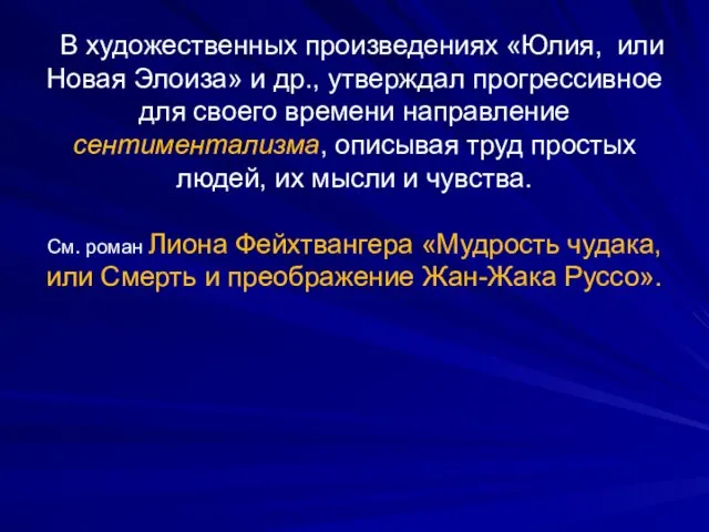 В художественных произведениях «Юлия, или Новая Элоиза» и др., утверждал прогрессивное