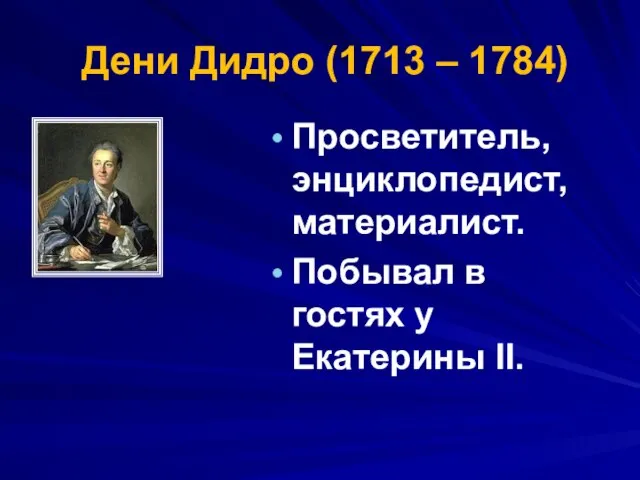 Дени Дидро (1713 – 1784) Просветитель, энциклопедист, материалист. Побывал в гостях у Екатерины II.