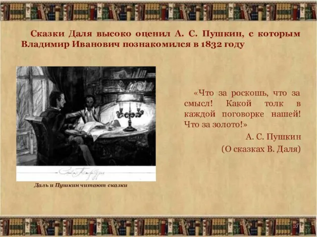 Сказки Даля высоко оценил А. С. Пушкин, с которым Владимир Иванович