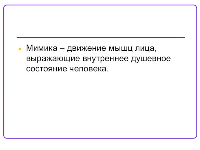 Мимика – движение мышц лица, выражающие внутреннее душевное состояние человека.