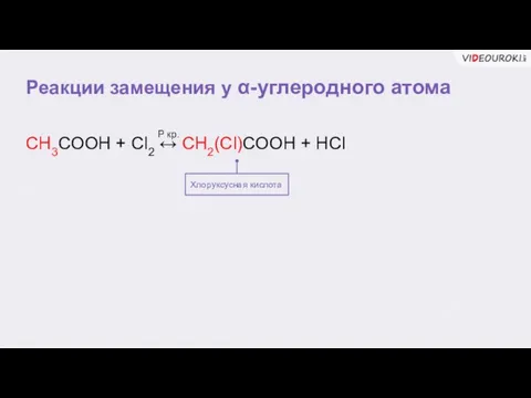 Реакции замещения у α-углеродного атома Хлоруксусная кислота CH3COOH + Cl2 ↔ CH2(Cl)COOH + HCl Р кр.