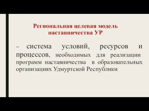 Региональная целевая модель наставничества УР – система условий, ресурсов и процессов,