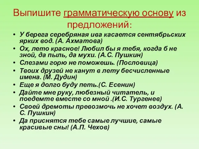 Выпишите грамматическую основу из предложений: У берега серебряная ива касается сентябрьских