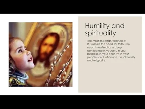 Humility and spirituality The most important feature of Russians is the