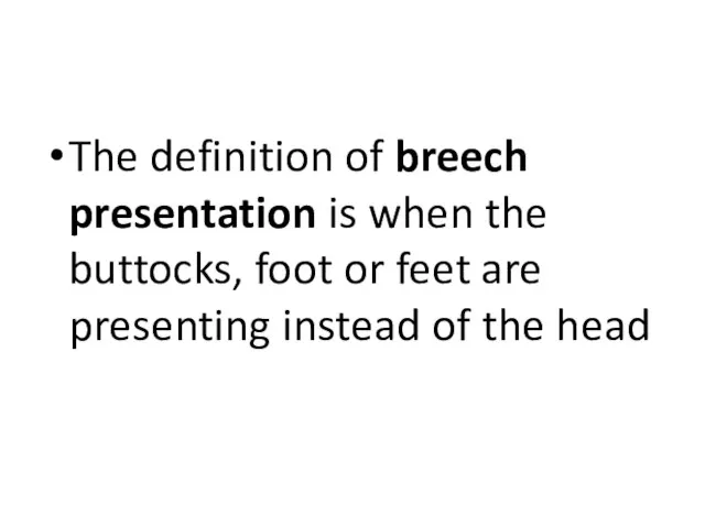 The definition of breech presentation is when the buttocks, foot or