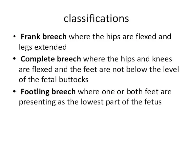 classifications Frank breech where the hips are flexed and legs extended