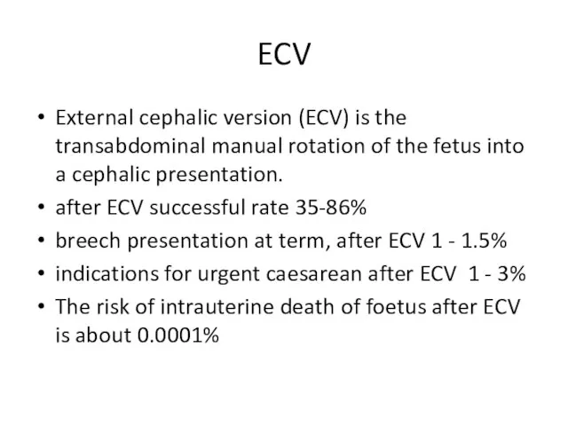 ECV External cephalic version (ECV) is the transabdominal manual rotation of