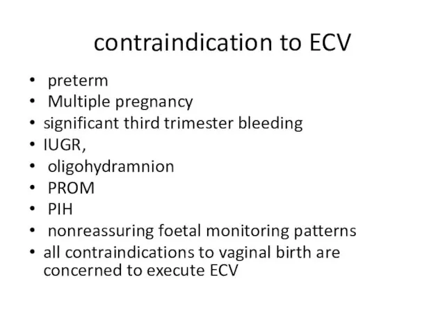 contraindication to ECV preterm Multiple pregnancy significant third trimester bleeding IUGR,