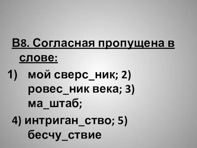 В8. Согласная пропущена в слове: мой сверс_ник; 2) ровес_ник века; 3) ма_штаб; 4) интриган_ство; 5) бесчу_ствие