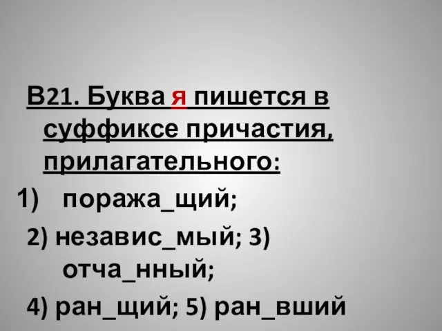 В21. Буква я пишется в суффиксе причастия, прилагательного: поража_щий; 2) независ_мый;