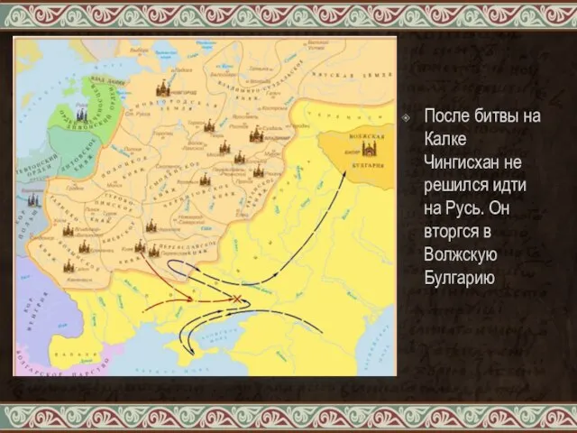 После битвы на Калке Чингисхан не решился идти на Русь. Он вторгся в Волжскую Булгарию